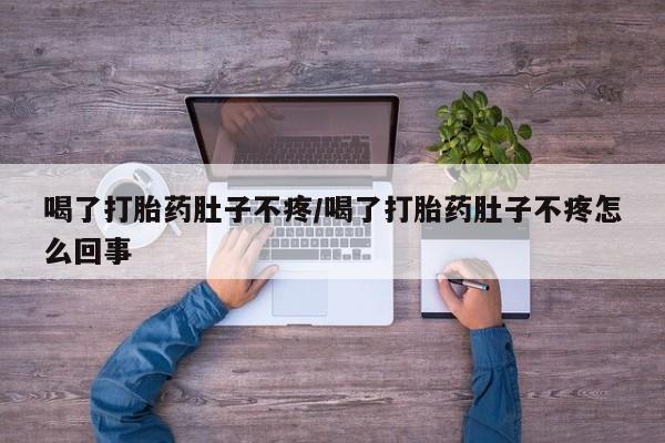 米非米索如何购买喝了打胎药肚子不疼/喝了打胎药肚子不疼怎么回事