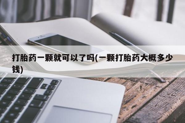 米非米索如何购买打胎药一颗就可以了吗(一颗打胎药大概多少钱)