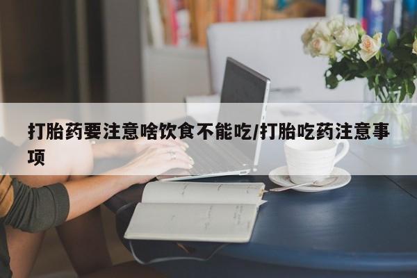 米非米索如何购买打胎药要注意啥饮食不能吃/打胎吃药注意事项