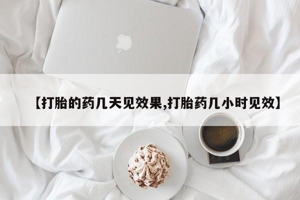 米非米索如何购买【打胎的药几天见效果,打胎药几小时见效】