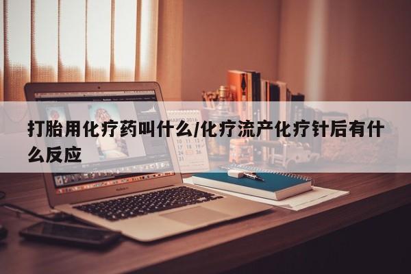 米非米索如何购买打胎用化疗药叫什么/化疗流产化疗针后有什么反应