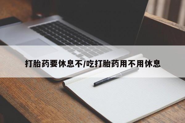 米非米索如何购买打胎药要休息不/吃打胎药用不用休息