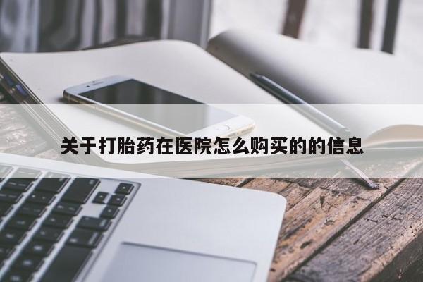 米非米索如何购买关于打胎药在医院怎么购买的的信息