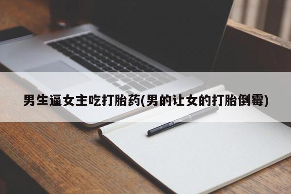 米非米索如何购买男生逼女主吃打胎药(男的让女的打胎倒霉)
