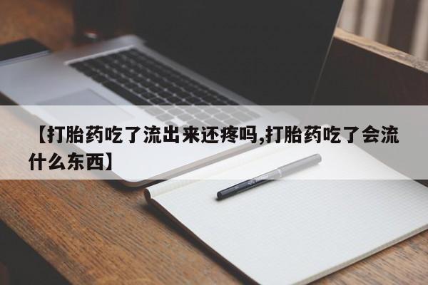 米非米索如何购买【打胎药吃了流出来还疼吗,打胎药吃了会流什么东西】