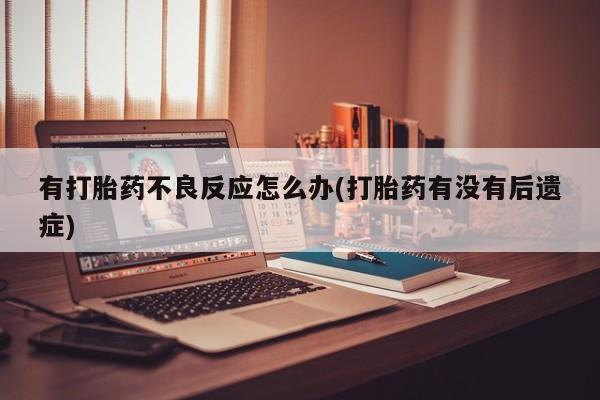 米非米索如何购买有打胎药不良反应怎么办(打胎药有没有后遗症)
