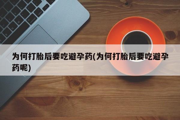 米非米索如何购买为何打胎后要吃避孕药(为何打胎后要吃避孕药呢)