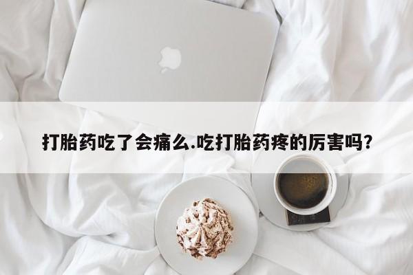米非米索如何购买打胎药吃了会痛么.吃打胎药疼的厉害吗？