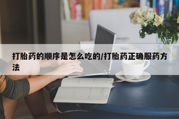 米非米索如何购买打胎药的顺序是怎么吃的/打胎药正确服药方法