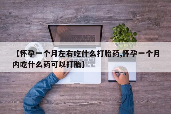 米非米索如何购买【怀孕一个月左右吃什么打胎药,怀孕一个月内吃什么药可以打胎】