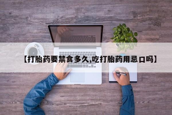米非米索如何购买【打胎药要禁食多久,吃打胎药用忌口吗】