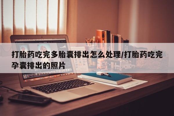 米非米索如何购买打胎药吃完多胎囊排出怎么处理/打胎药吃完孕囊排出的照片