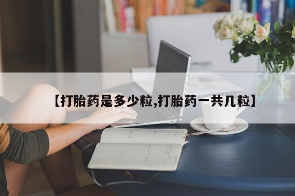 米非米索如何购买【打胎药是多少粒,打胎药一共几粒】