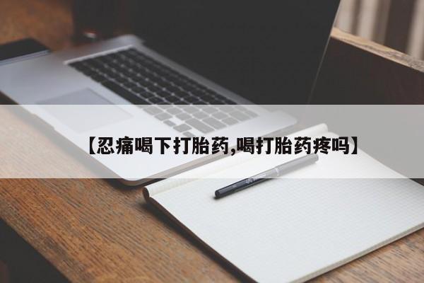 米非米索如何购买【忍痛喝下打胎药,喝打胎药疼吗】
