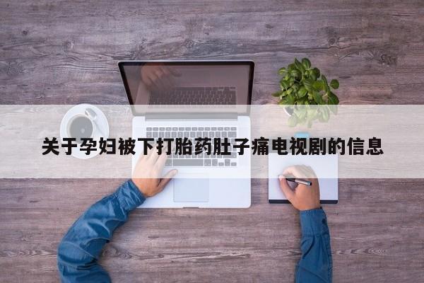 米非米索如何购买关于孕妇被下打胎药肚子痛电视剧的信息