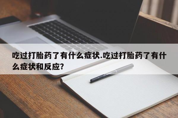 米非米索如何购买吃过打胎药了有什么症状.吃过打胎药了有什么症状和反应？
