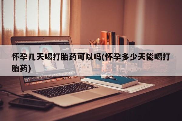 米非米索如何购买怀孕几天喝打胎药可以吗(怀孕多少天能喝打胎药)