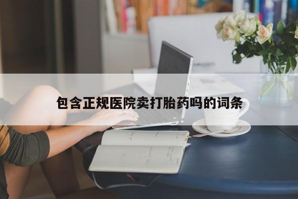 米非米索如何购买包含正规医院卖打胎药吗的词条