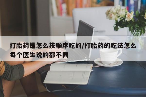 米非米索如何购买打胎药是怎么按顺序吃的/打胎药的吃法怎么每个医生说的都不同