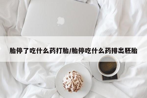 米非米索如何购买胎停了吃什么药打胎/胎停吃什么药排出胚胎