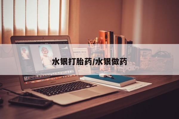米非米索如何购买水银打胎药/水银做药