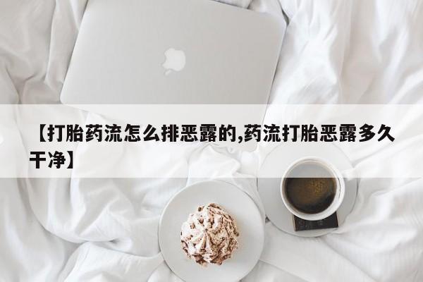 米非米索如何购买【打胎药流怎么排恶露的,药流打胎恶露多久干净】