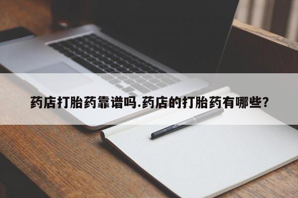 米非米索如何购买药店打胎药靠谱吗.药店的打胎药有哪些？