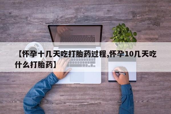 米非米索如何购买【怀孕十几天吃打胎药过程,怀孕10几天吃什么打胎药】