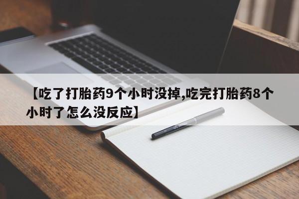 米非米索如何购买【吃了打胎药9个小时没掉,吃完打胎药8个小时了怎么没反应】