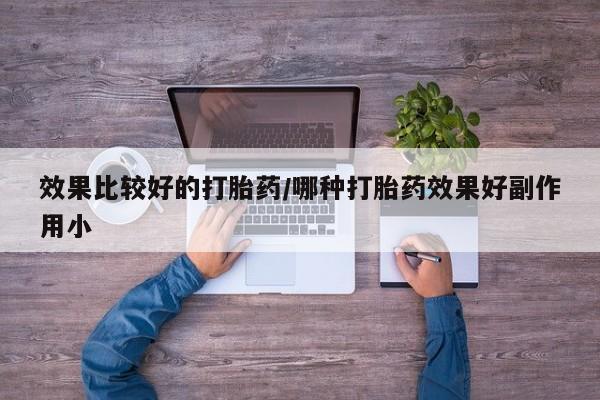 米非米索如何购买效果比较好的打胎药/哪种打胎药效果好副作用小