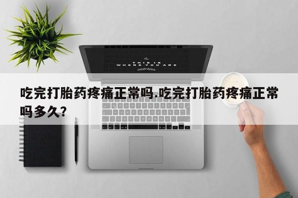 米非米索如何购买吃完打胎药疼痛正常吗.吃完打胎药疼痛正常吗多久？