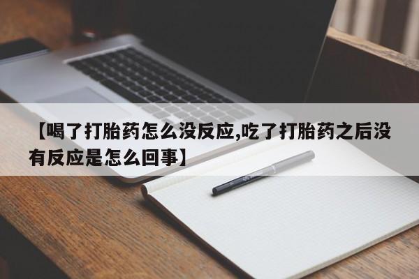 米非米索如何购买【喝了打胎药怎么没反应,吃了打胎药之后没有反应是怎么回事】